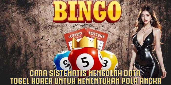 Cara Sistematis Mengolah Data Togel Korea Untuk Menentukan Pola Angka