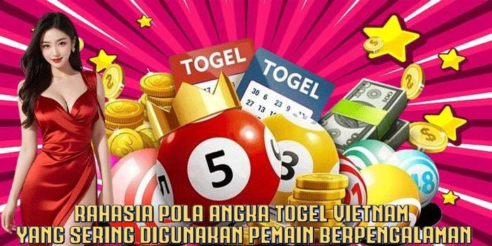 Rahasia Pola Angka Togel Vietnam Yang Sering Digunakan Pemain Berpengalaman